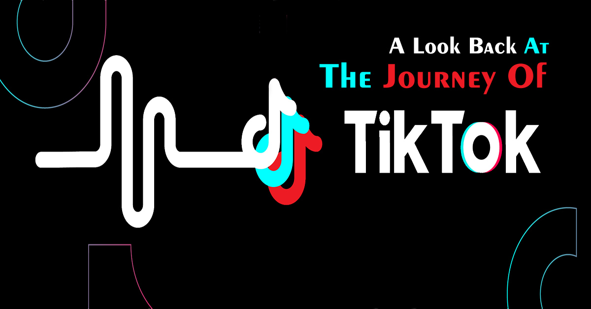 A Look Back At The Journey Of TikTok