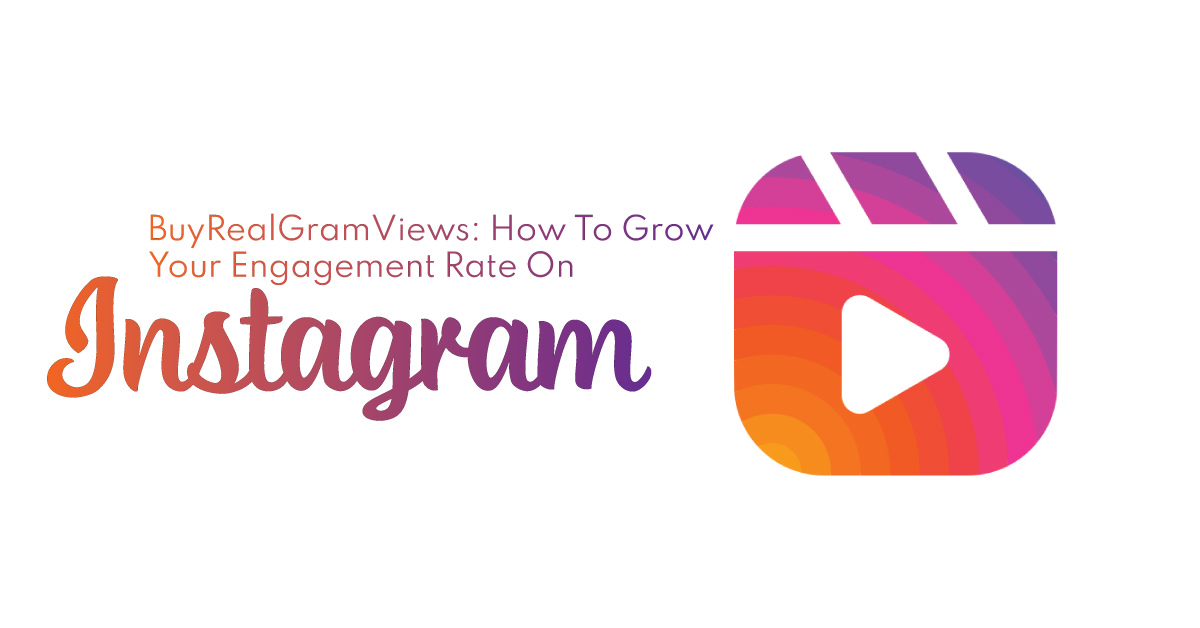 BuyRealGramViews How To Grow Your Engagement Rate On Instagram