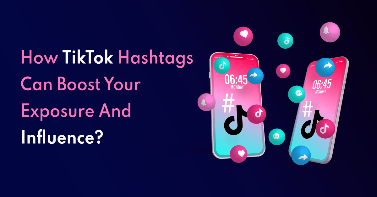 How TikTok Hashtags Can Boost Your Exposure And Influence